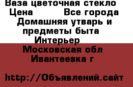 Ваза цветочная стекло › Цена ­ 200 - Все города Домашняя утварь и предметы быта » Интерьер   . Московская обл.,Ивантеевка г.